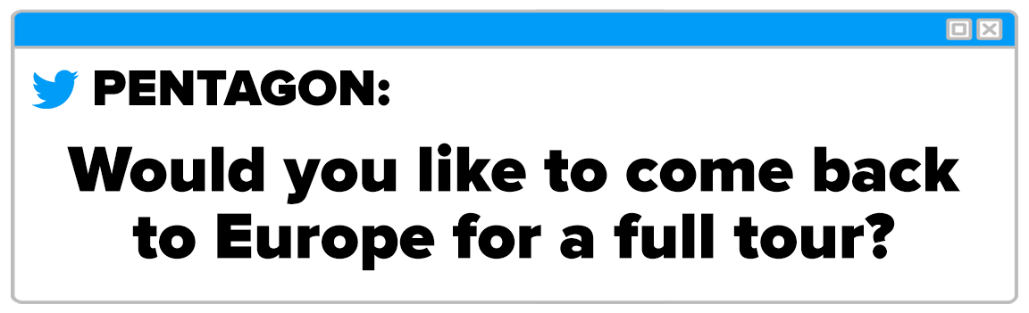 Twitter Box and the question reads PENTAGON Would you like to come back to Europe for a full tour