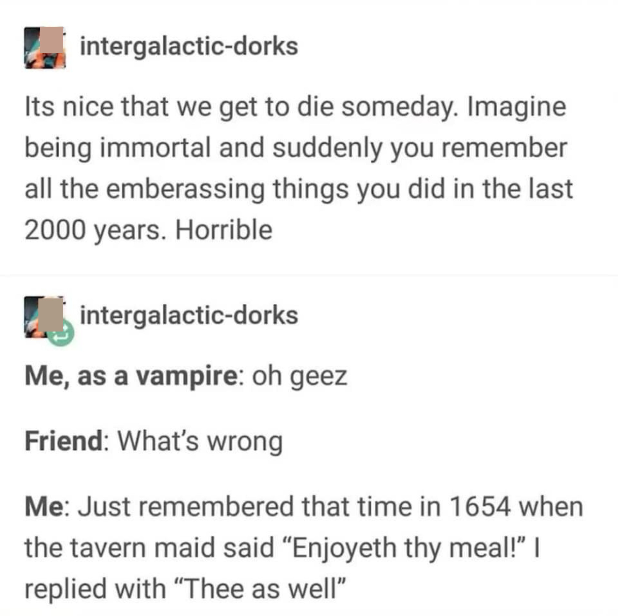 Person says it's good we die because otherwise you'd be remembering all the embarrassing things you did in 2,000 years, and someone describes a regretful anecdote from a vampire