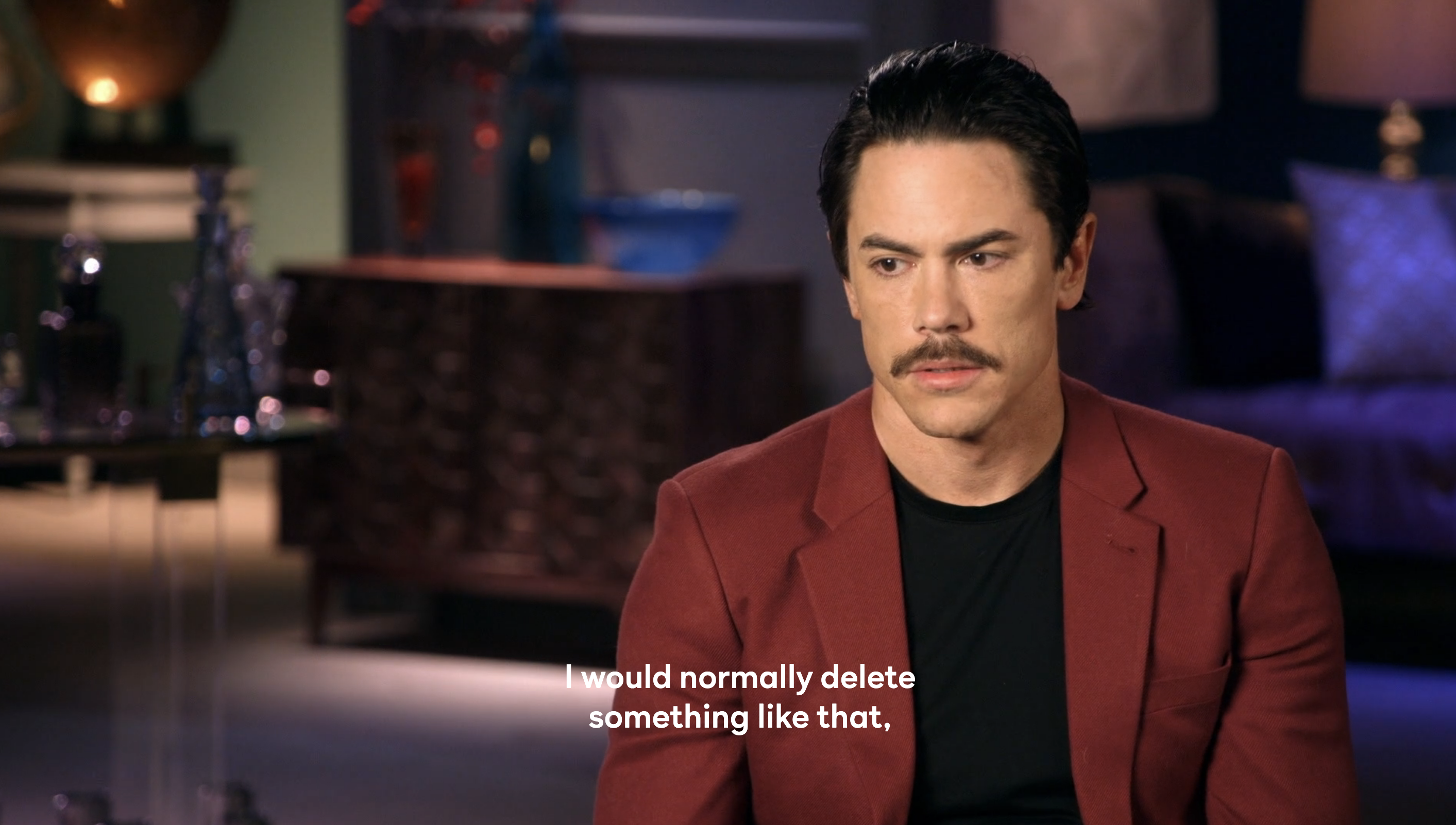 Tom Sandoval saying he would normally delete something like that