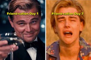 On the left is Leonardo Dicaprio smiling with a glass of wine with the caption "Friend-cation Day 1" and on the right is Leonardo Dicaprio crying with the caption "Friend-cation Day 7"