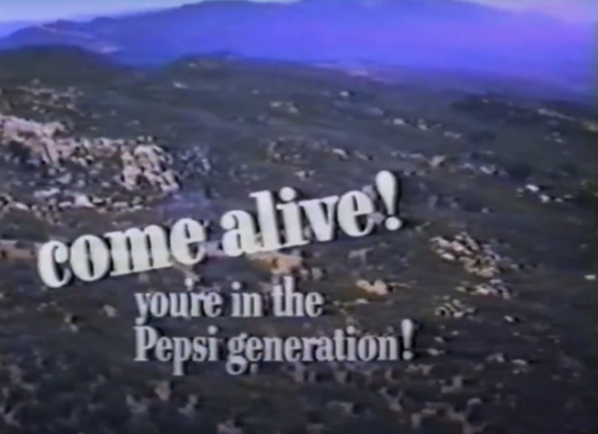 "Come alive! You're the Pepsi generation!"