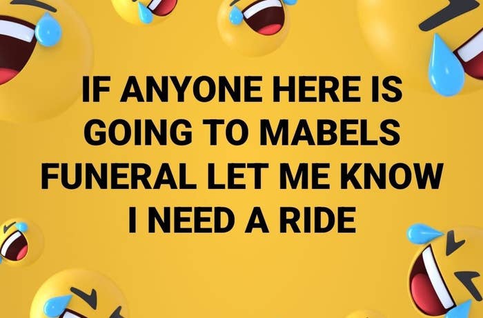 if anyone here is going to mabels funeral let know i need a ride
