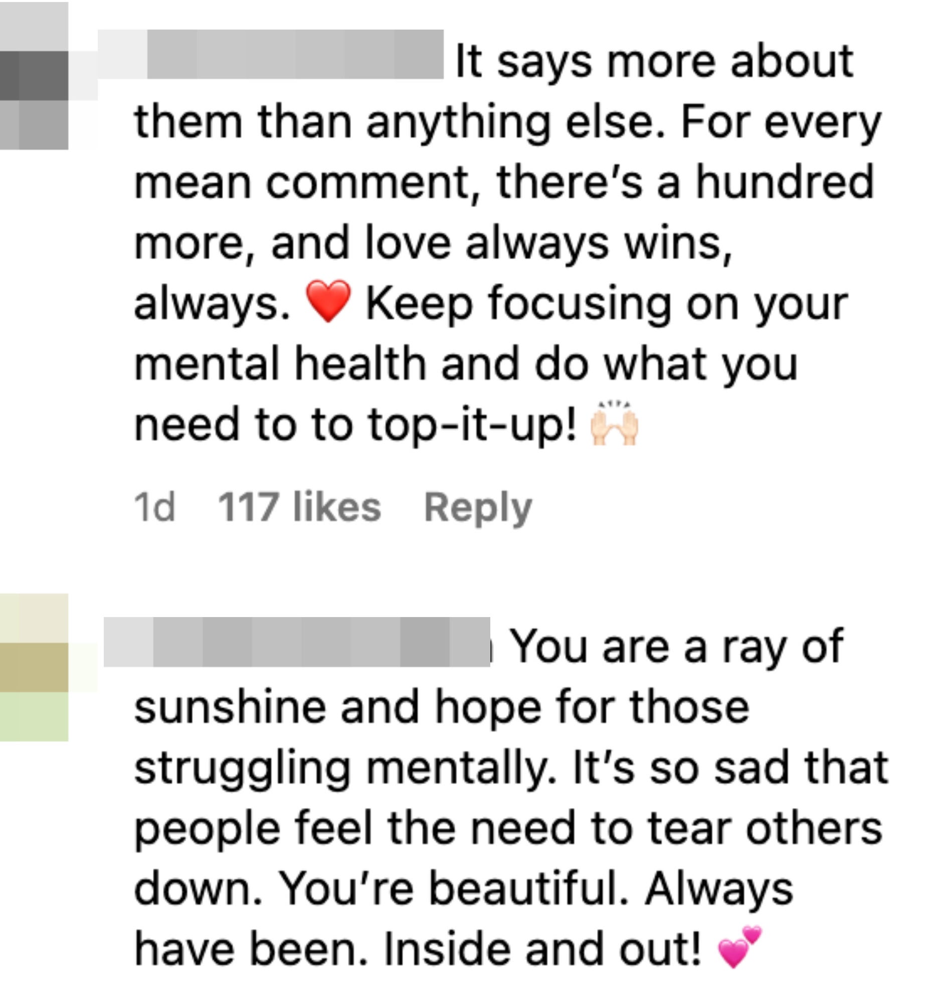 It says more about them than anything else. For every mean comment, there&#x27;s a hundred more, and love always wins, always [heart emoji] Keep focusing on your mental health and do what you need to to top-it-up