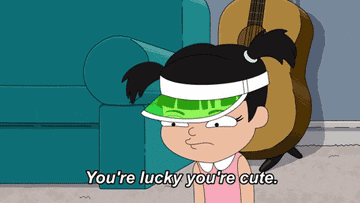 person saying you're lucky you're cute
