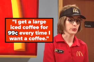I get a large iced coffee for 99 cents every time I want a coffee.