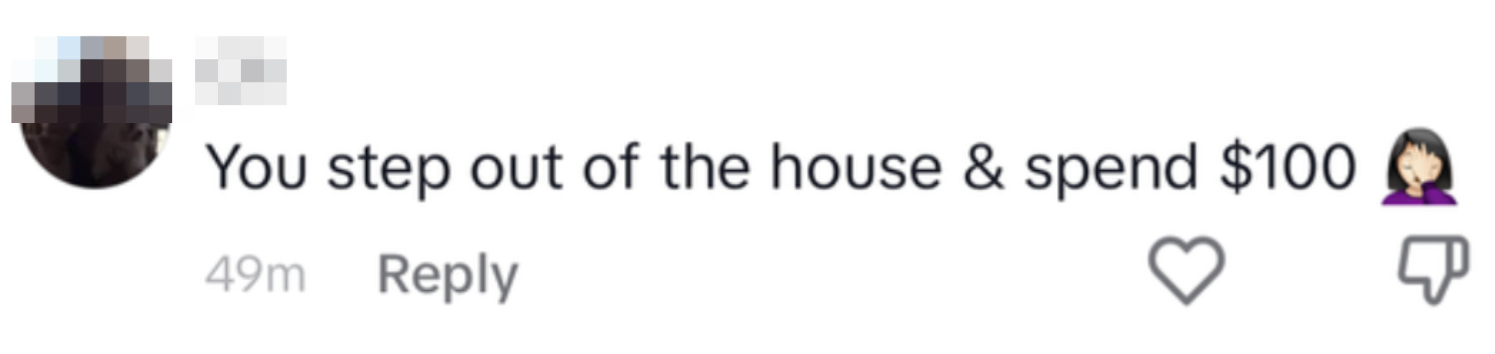 You step out of the house & spend $100 {emoji of a woman facepalming}