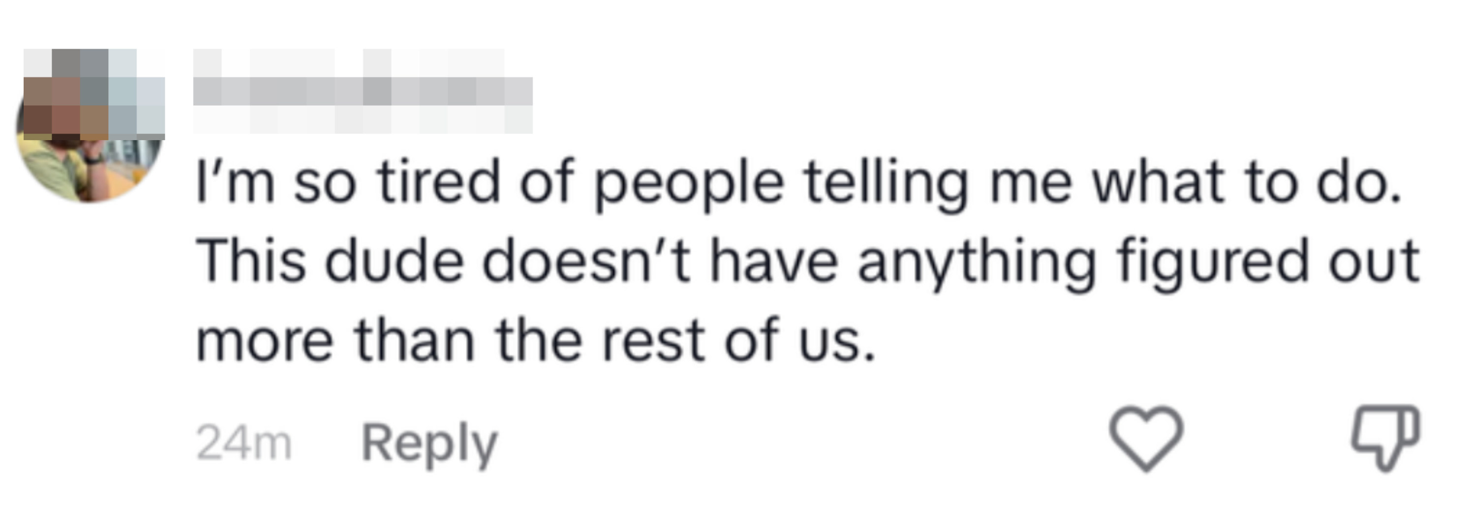 I'm so tired of people telling me what to do; this dude doesn't have anything figured out more than the rest of us