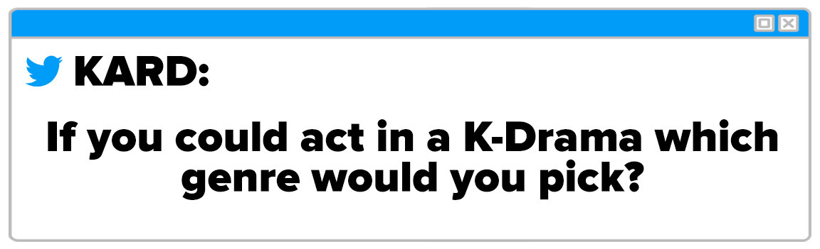 Twitter Box and the question reads KARD If you could act in a K-Drama, which genre would you pick
