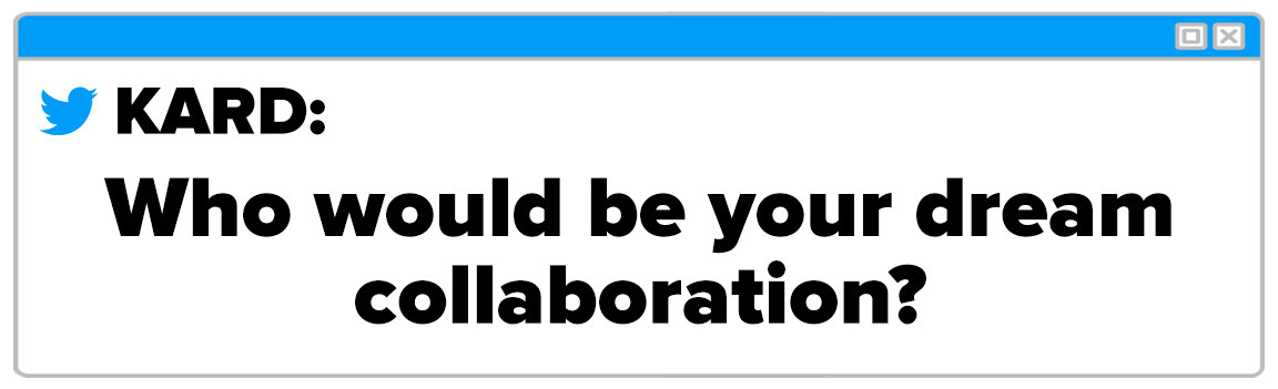 Twitter Box and the question reads KARD Who would be your dream collaboration