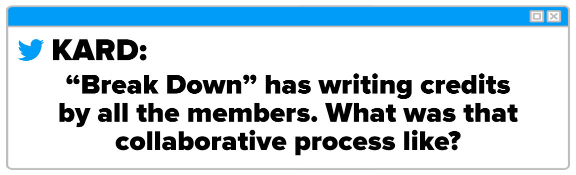 Twitter Box and the question reads kard break down has writing credits by all members what was the collaborative process like