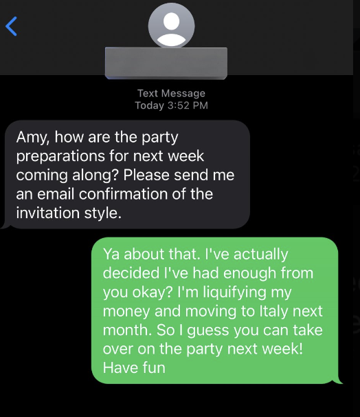 Wrong number text asks how party prep for next week is going, and person says they&#x27;ve had enough and they&#x27;re liquefying their money and moving to Italy