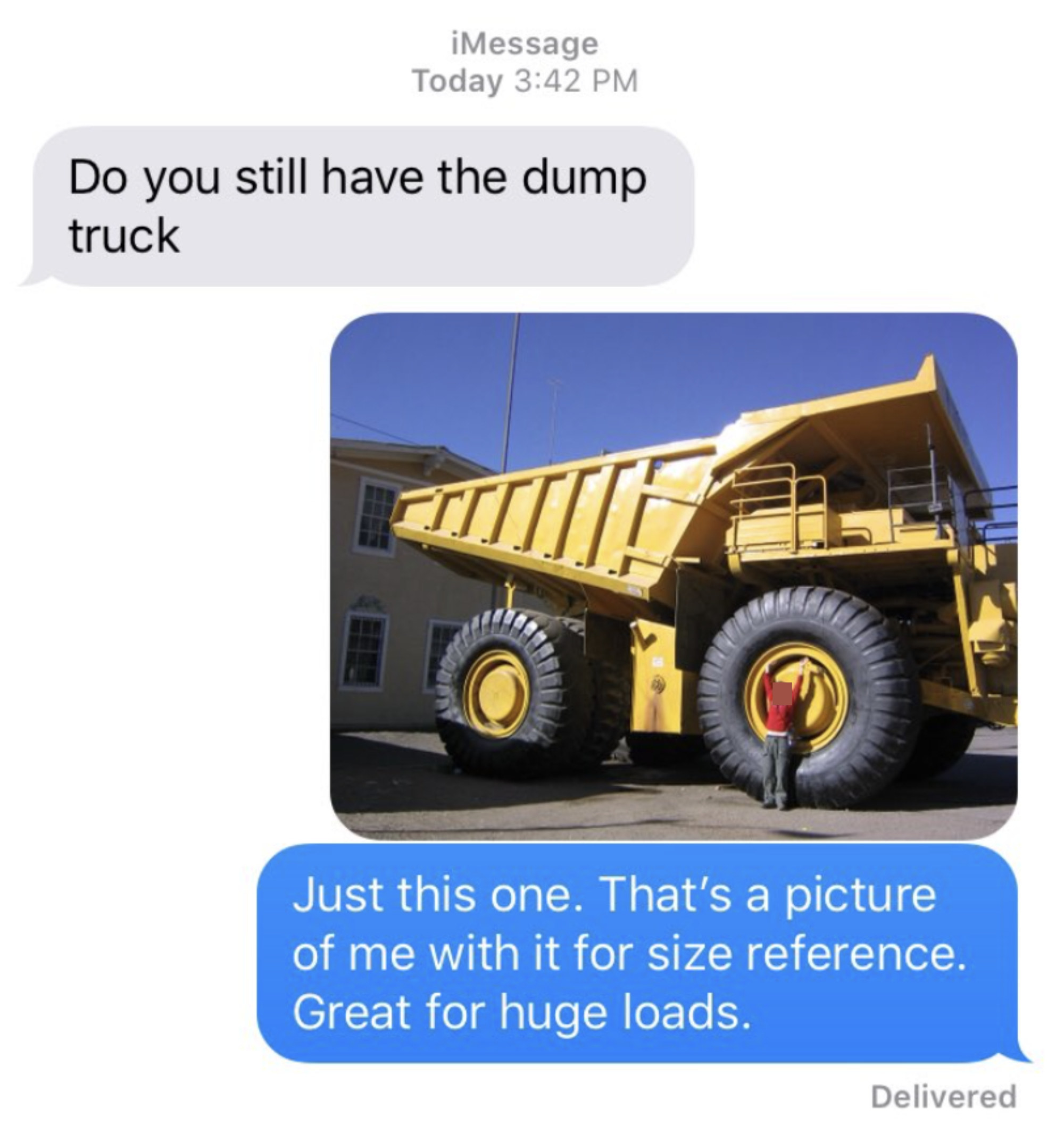 Person asks if they still have the dump truck, and person responds with a picture of a huge dump truck and &quot;just this one&quot;