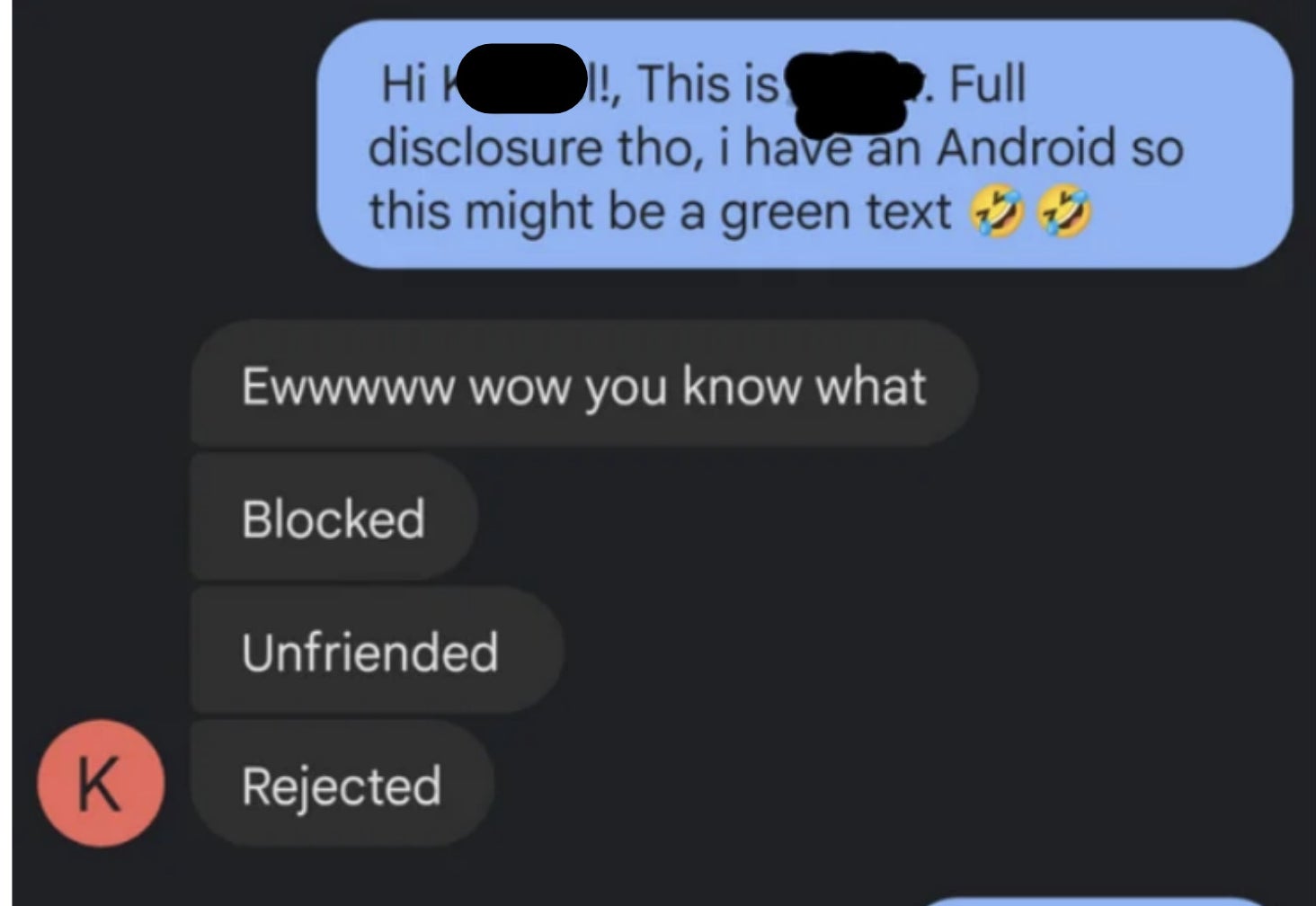 Someone admits they have an Android phone, and their match says "ewww, wow you know what? Blocked, unfriended, rejected"