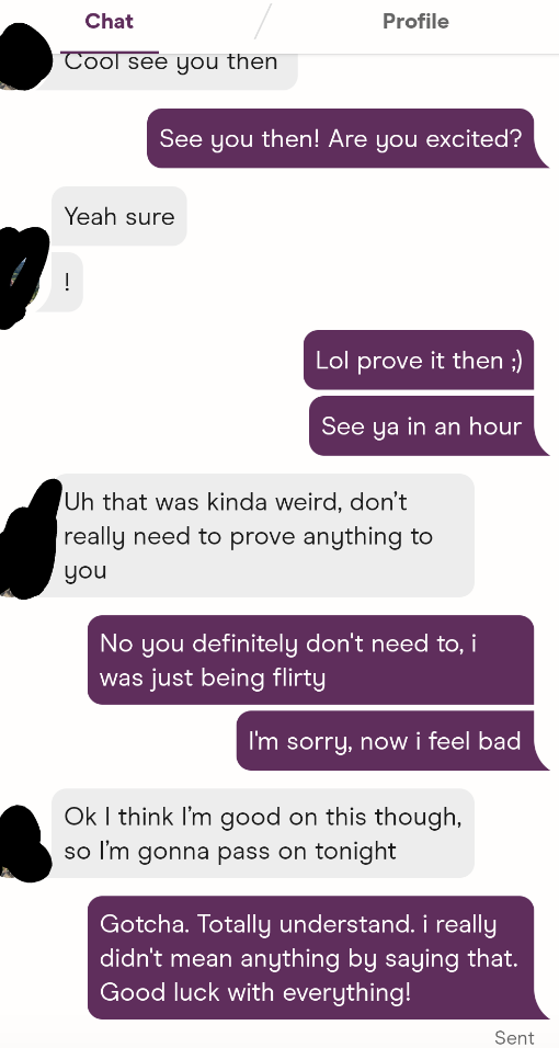 Someone asks if their match is excited for their date, they respond yes, the original texter says &quot;prove it then&quot; with a winking face, and the match says they have nothing to prove and calls off their date
