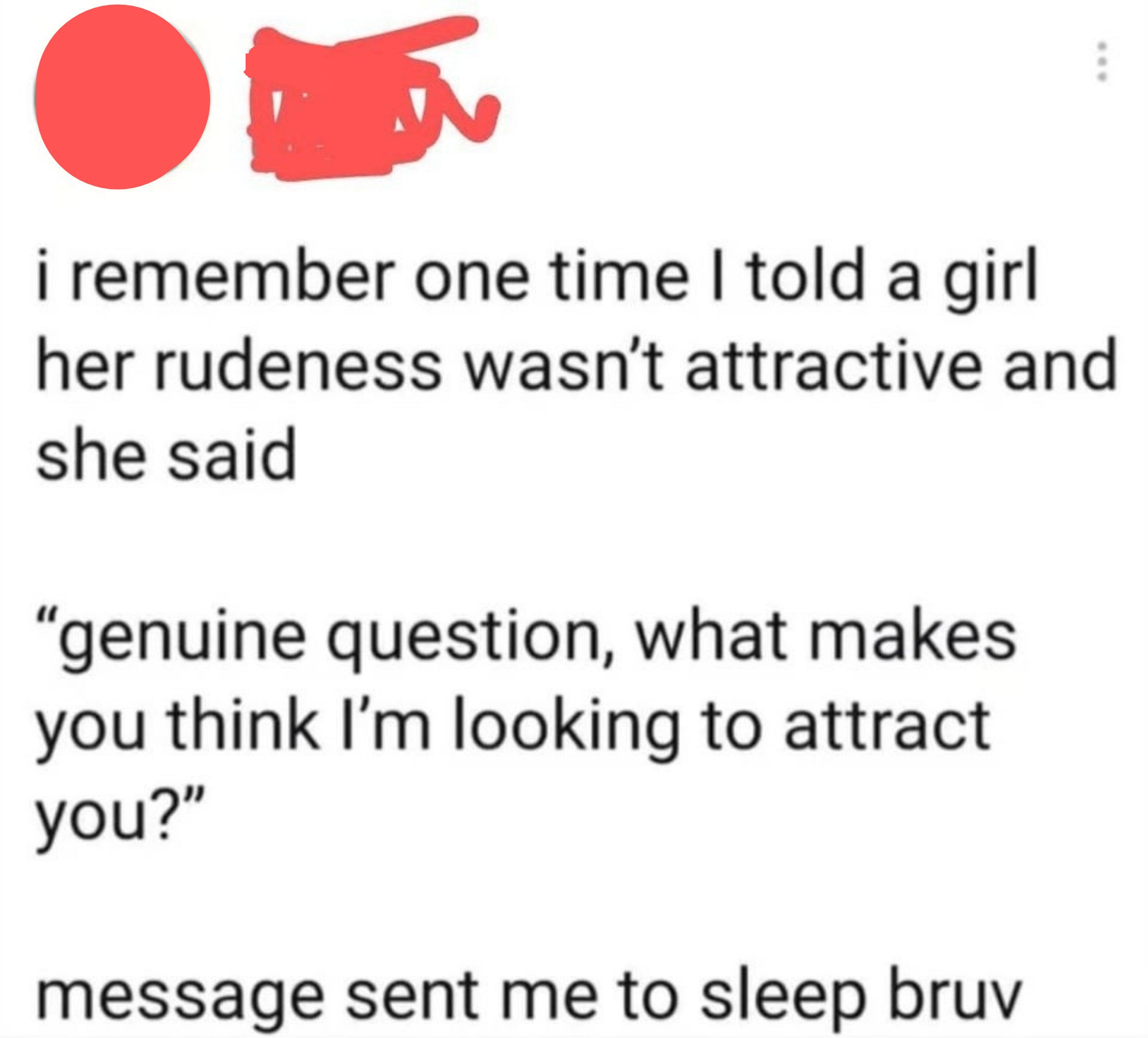 &quot;genuine question, what makes you think I&#x27;m looking to attract you?&quot;