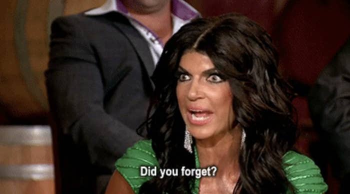 Teresa Giudice asking, "Did you forget?"