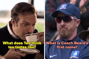 On the left, Ted Lasso taking a sip of tea labeled what does Ted think tea tastes like, and on the right, Coach Beard from Ted Lasso watching a football match labeled what is Coach Beard's first name