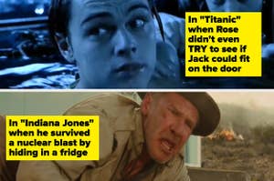 Titanic Jack doesn't fit on the door in the water and Indiana Jones survives a nuclear blast by hiding in a fridge