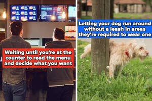 Waiting until you're at the counter to read the menu and letting your dog run around without a leash