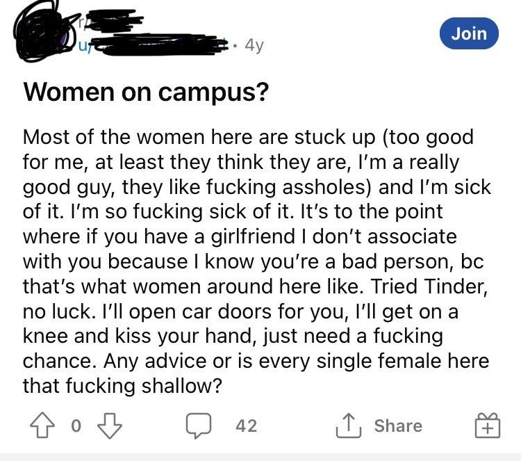 Complains that all the women on campus are stuck up and shallow and only like assholes, even though he&#x27;ll open car doors for them and kiss their hands