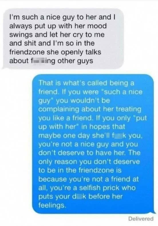 Guy in the friend zone complains that he has to listen to a woman complain about the men she sleeps with and put up with her mood swings