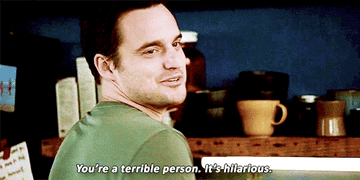 Nick from New Girl saying &quot;You&#x27;re a terrible person; it&#x27;s hilarious&quot;