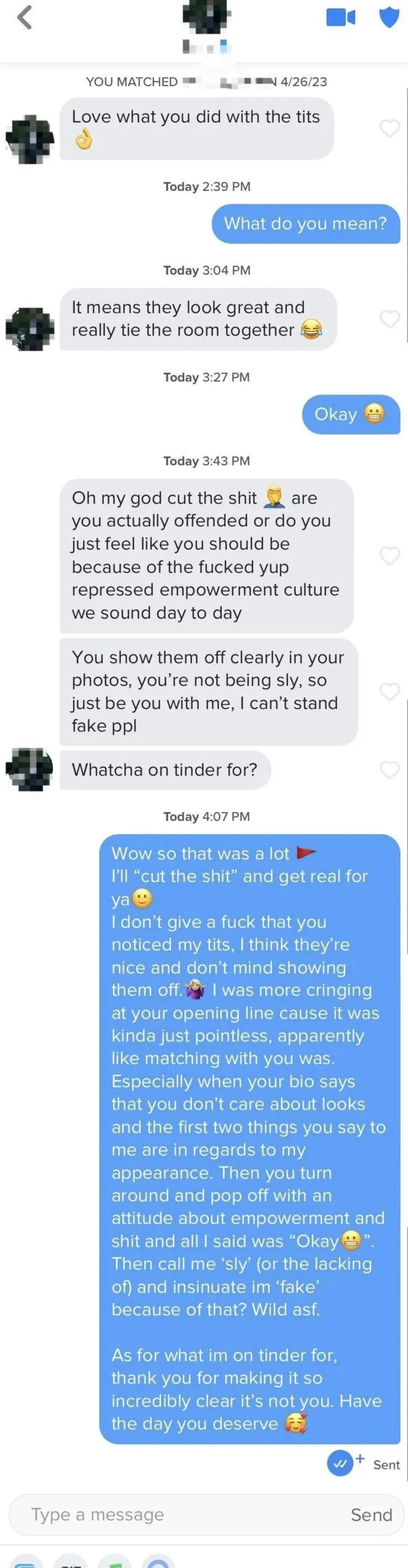 Opening line is &quot;Love what you did with the tits&quot; and then doesn&#x27;t understand why the woman is offended and asks why is she on Tinder if she doesn&#x27;t want comments like that
