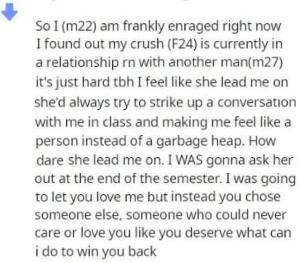 He's devastated that his crush who led him on by talking to him in class is in a relationship