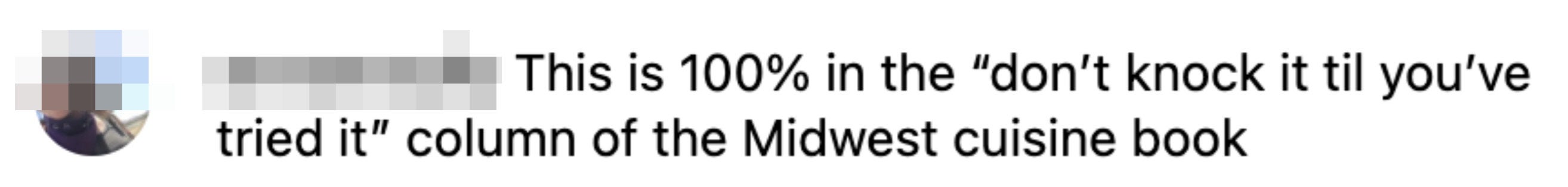 comment reads, this 100 percent in the don't knock it til youve tired it column of hte midwest cuisine book