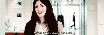 Andy Sachs from the Devil Wears Prada saying &quot;You're right, I don't fit in here&quot;