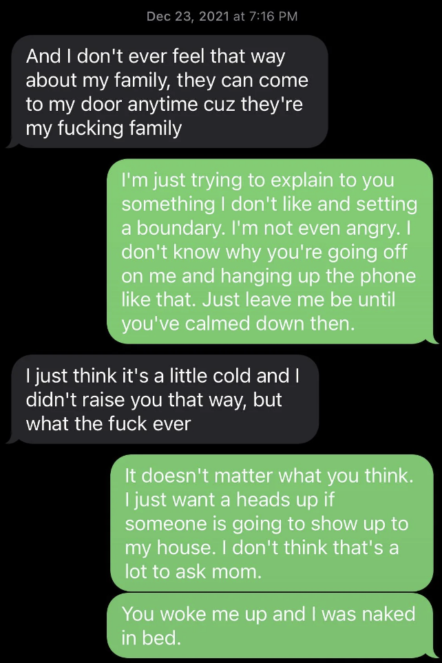 Mother says her family can visit anytime because they&#x27;re her &quot;fucking family,&quot; child says they&#x27;re just trying to set a boundary, and when mother says that&#x27;s a &quot;little cold&quot; and she didn&#x27;t raise them that way, child says a heads-up is not a lot to ask for