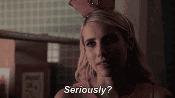 From 'Scream Queens': A girl looks to someone off-camera and says &quot;Seriously?&quot;