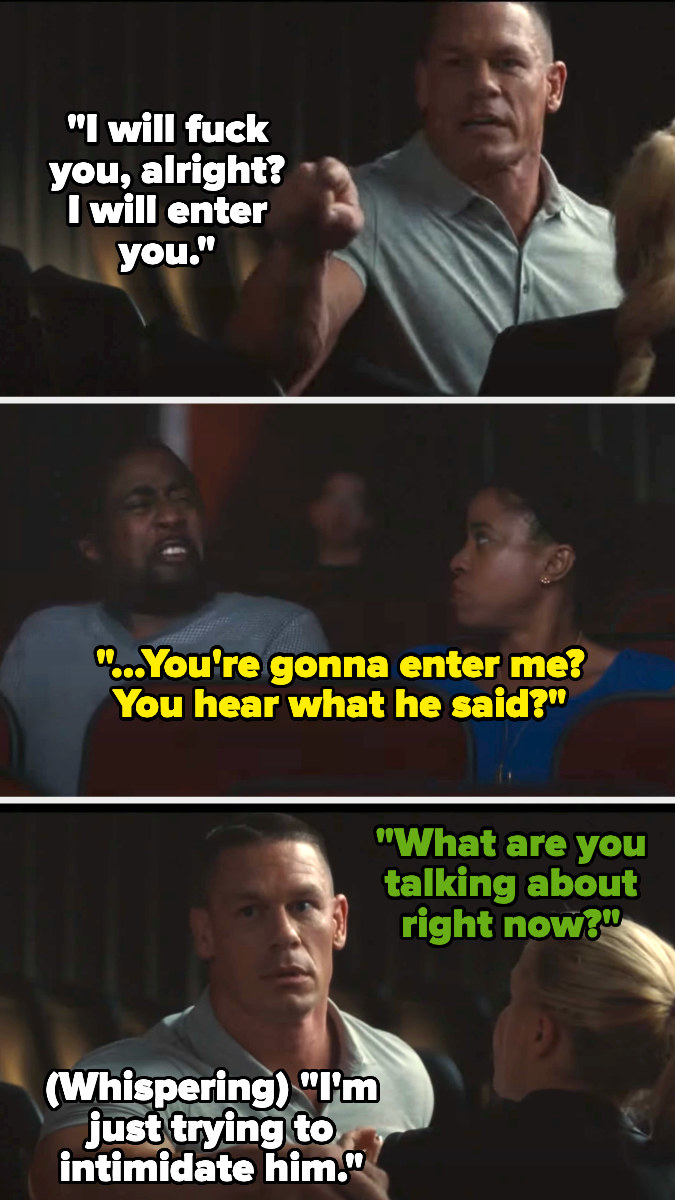 John Cena from Trainwreck saying &quot;I will fuck you, alright? I will enter you&quot; and then whispering that he was &quot;just trying to intimidate him&quot;