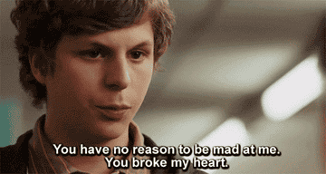 &quot;You have no reason to be mad at me. You broke my heart.&quot;