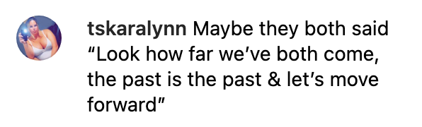 Maybe they both said &quot;Look how far we&#x27;ve both come, the past is the past &amp;amp; let&#x27;s move forward&quot;