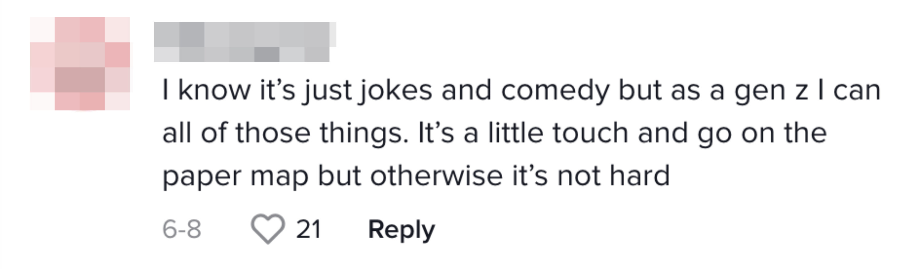 Comment reads: &quot;I know it&#x27;s just jokes and comedy, but as a Gen Z, I can do all of those things. It&#x27;s a little touch and go on the paper map, but otherwise it&#x27;s not hard&quot;