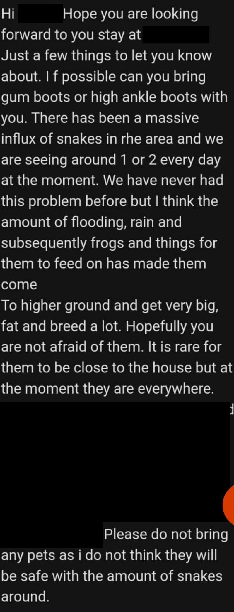 host saying there are a lot of snakes in the areas so don't bring any pets and wear high ankle boots