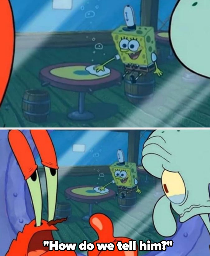 mr crab and squidward looking at spongebob and asking, how do we tell him?