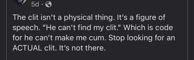 &quot;The clit isn&#x27;t a physical thing. It&#x27;s a figure of speech.&quot;