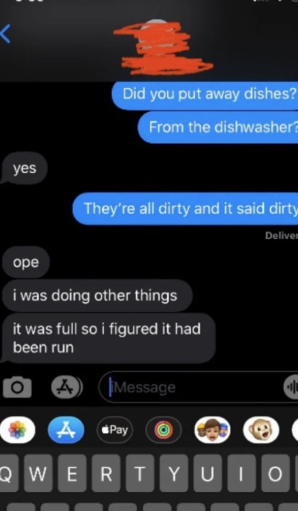 One roommate says the dishes were dirty, and the other roommate responds &quot;I was doing other things, it was full so I figured it had been run&quot;