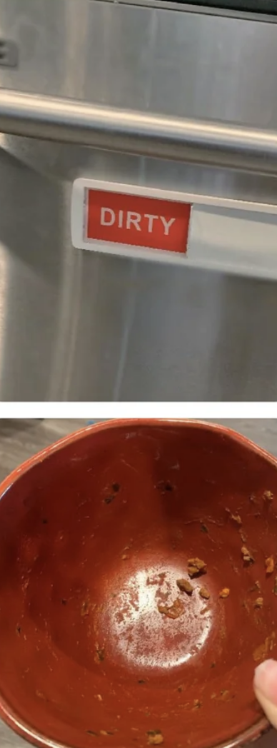 A photo of the dishwasher with a label that clearly says &quot;dirty,&quot; and one of the bowls that was put away that is covered in food