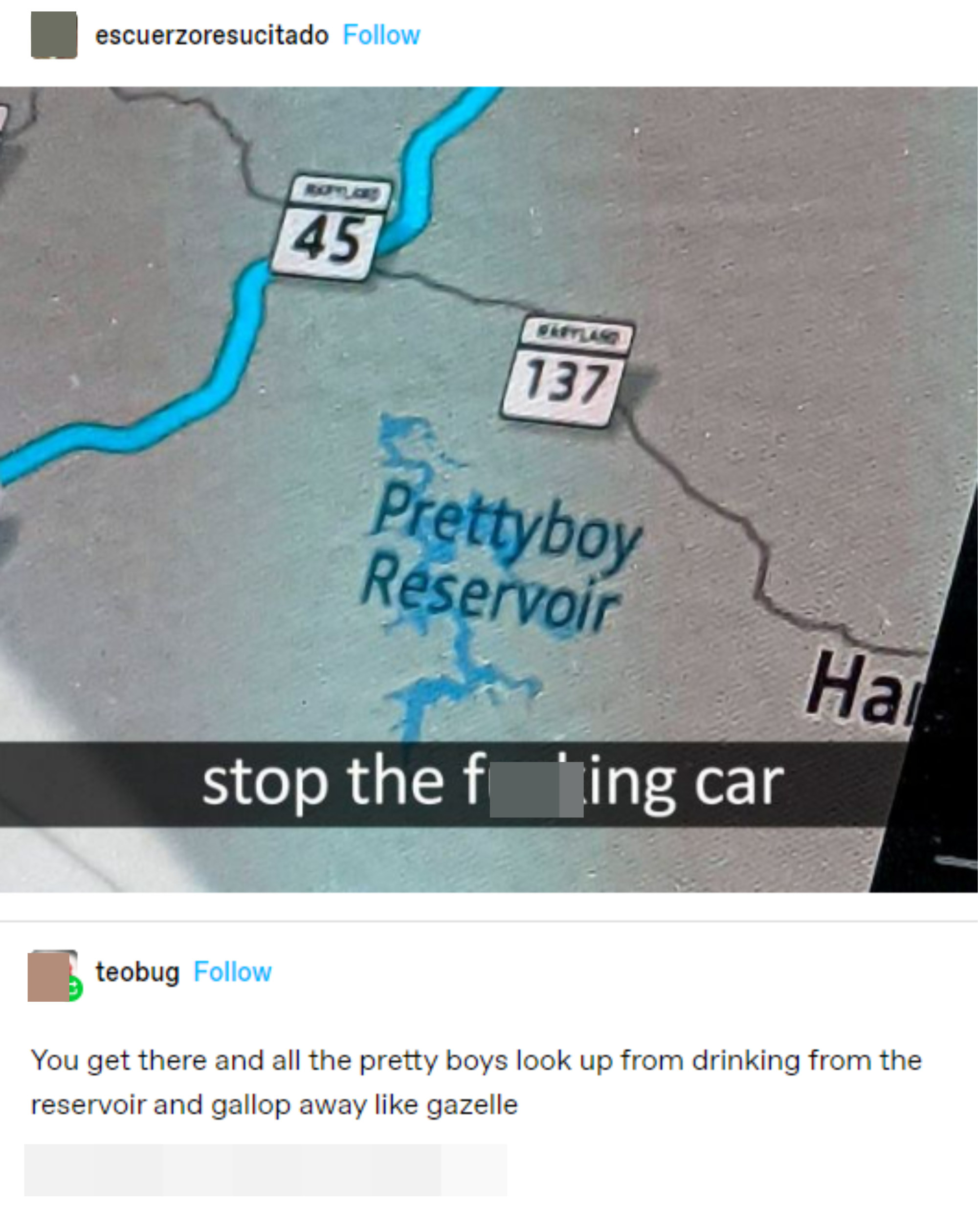 reservoir on the map is called prettyboy reservoir and someone comments, you get there and all the pretty boys look up from drinking and gallop away like gazelle