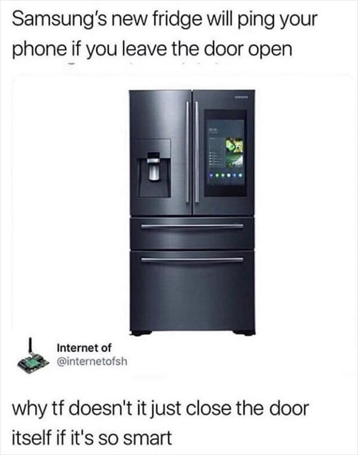 in response to a fridge that will ping your phone if the door is left open: why doesn&#x27;t it just close the door itself if it&#x27;s so smart