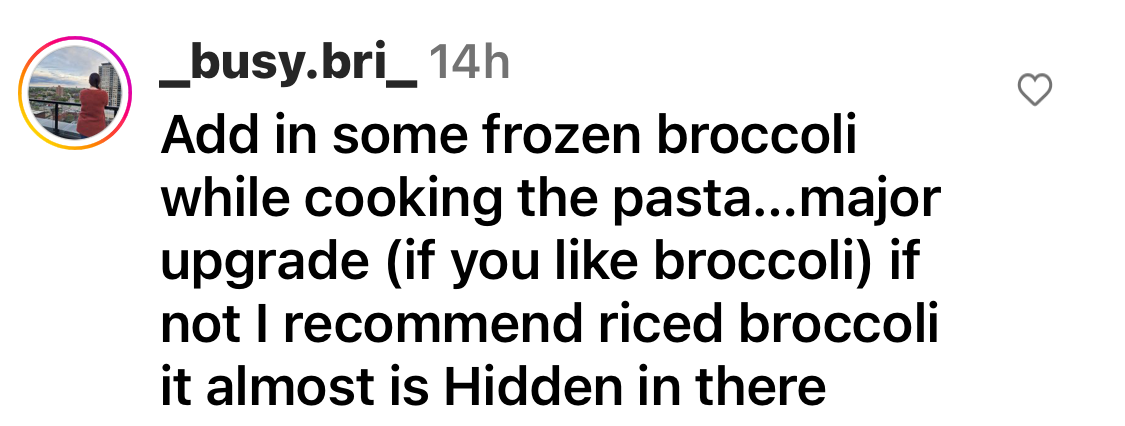 Comment: Add in some frozen broccoli while cooking the pasta; major upgrade (if you like broccoli) if not I recommend riced broccoli it almost is hidden in there