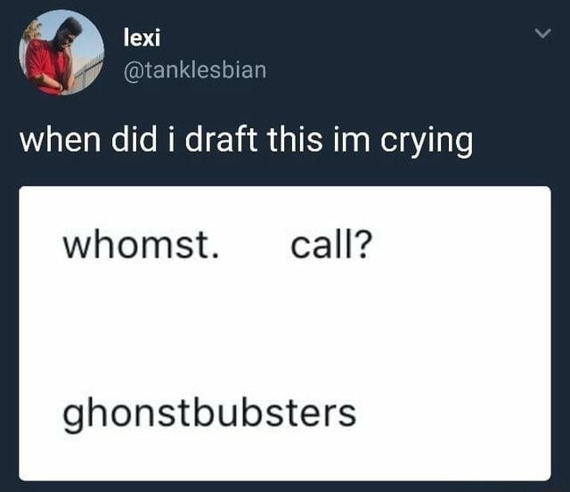 &quot;whomst. call? ghonstbubsters&quot;