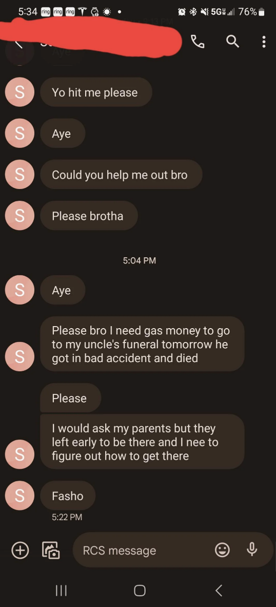 Now there&#x27;s a series of texts with no response begging for money, and halfway through the reason changes to gas money to go to his uncle&#x27;s funeral