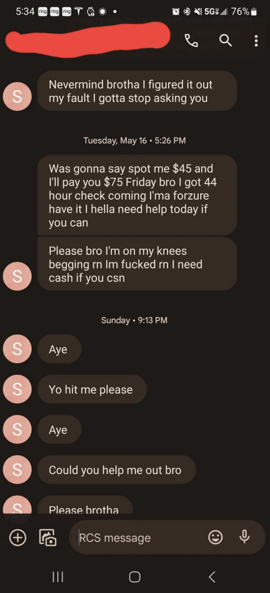 They apologize and say they need to stop asking for money, then a day later ask for $45 again and say they are on their knees begging
