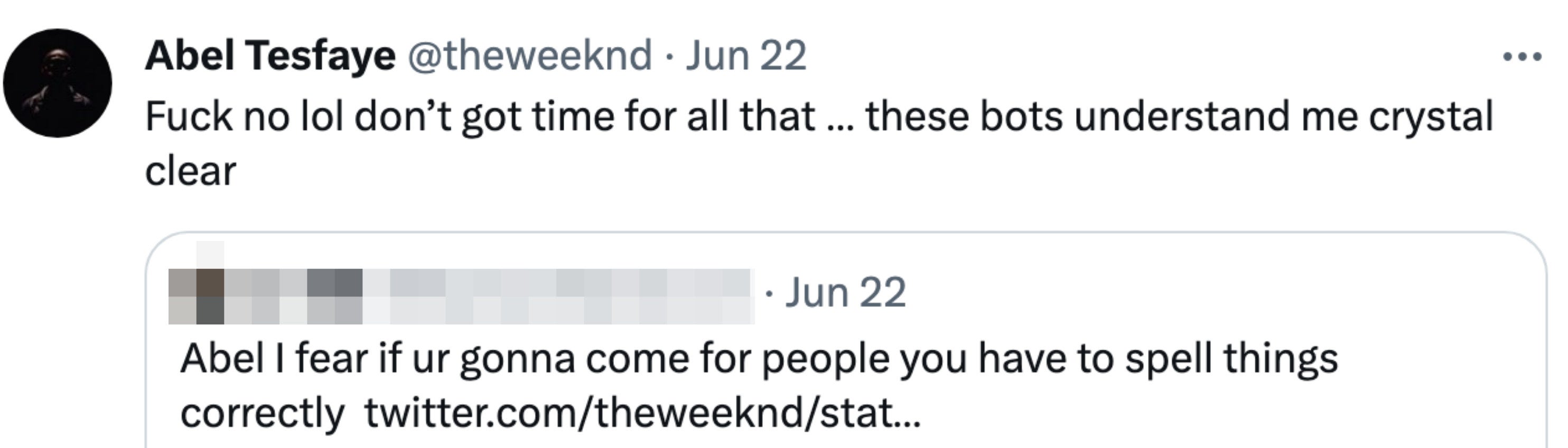 Comment: &quot;Abel I fear if ur gonna come for people you have to spell things correctly&quot; and he responds, &quot;Fuck no lol don&#x27;t got time for all that — these bots understand me crystal clear&quot;