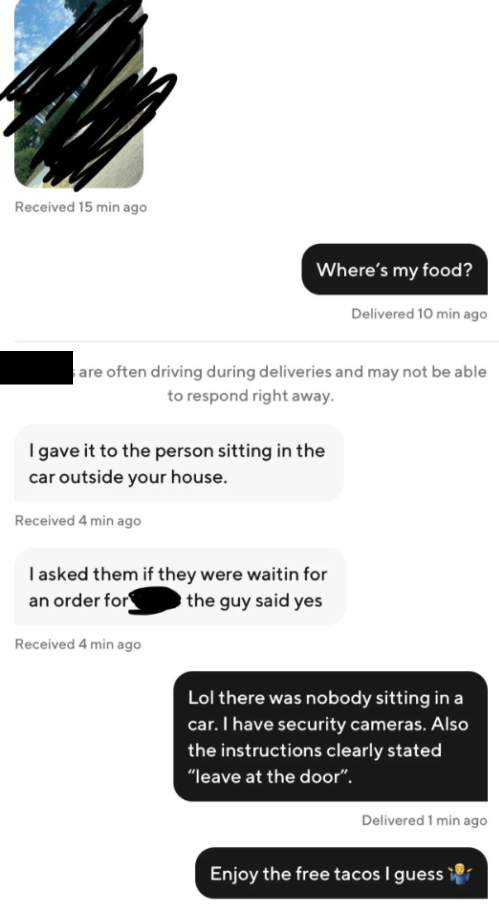 driver saying they gave the food to a person in a car and the customer saying they have security cameras and there was no one in a car