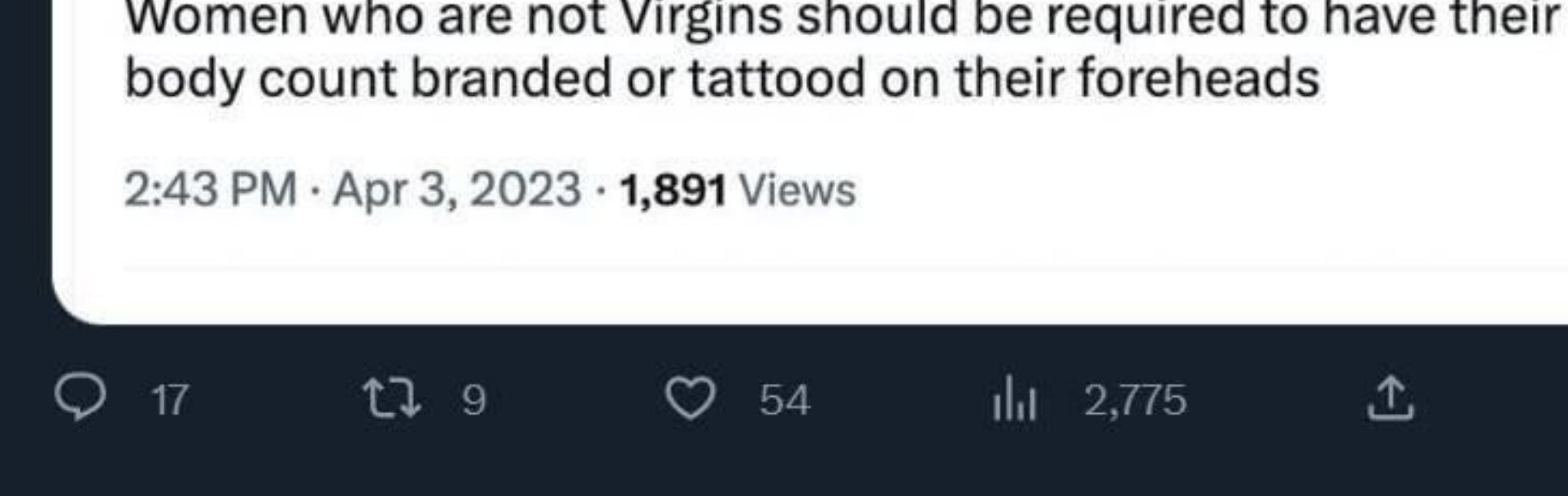 "Women who are not Virgins should be required to have their body count branded or tattood on their foreheads."